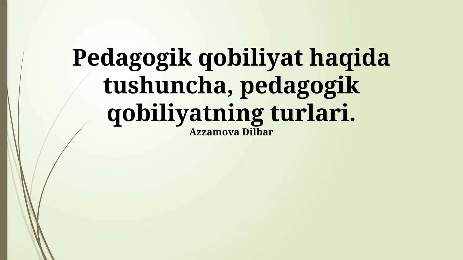 Pedagogik qobiliyat haqida tushuncha, pedagogik qobiliyatning turlari