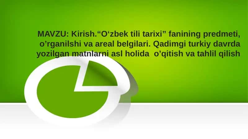 .“O‘zbek tili tarixi” fanining predmeti, o’rganilshi va areal belgilari. Qadimgi turkiy davrda yozilgan matnlarni asl holida o’qitish va tahlil qilish