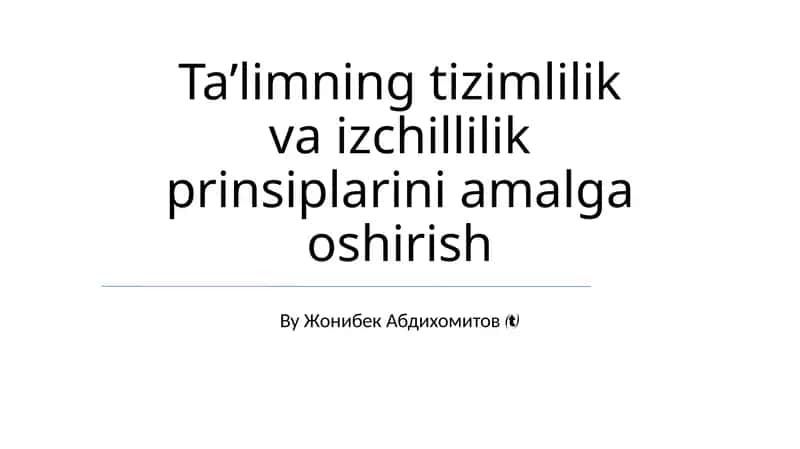 Ta’limning tizimlilik va izchillilik prinsiplarini amalga oshirish