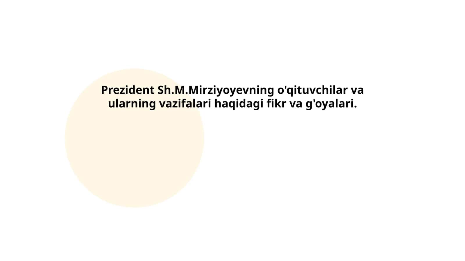 Prezident Sh.M.Mirziyoyevning o'qituvchilar va ularning vazifalari haqidagi fikr va g'oyalari