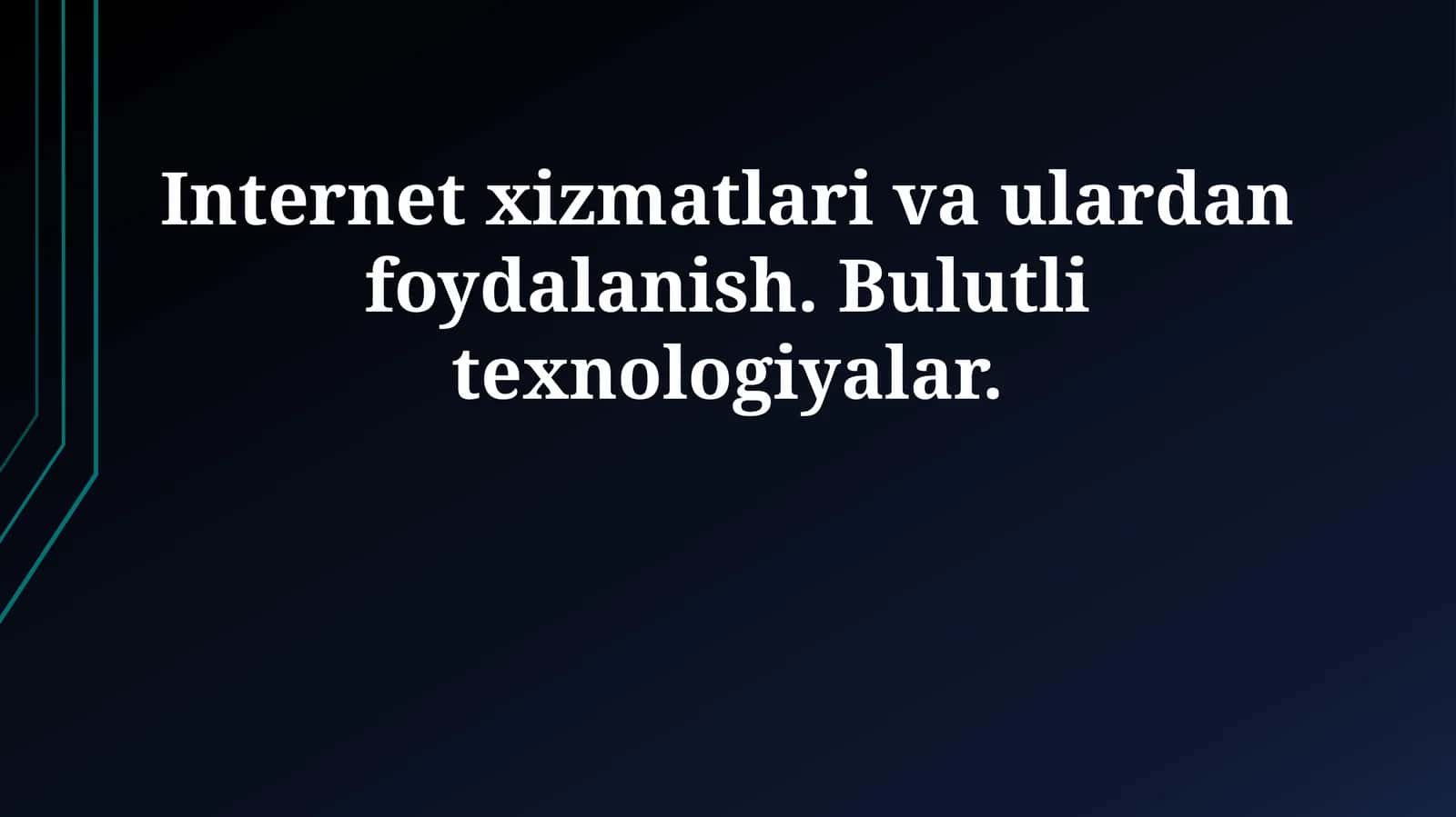 Internet xizmatlari va ulardan foydalanish. Bulutli texnologiyalar