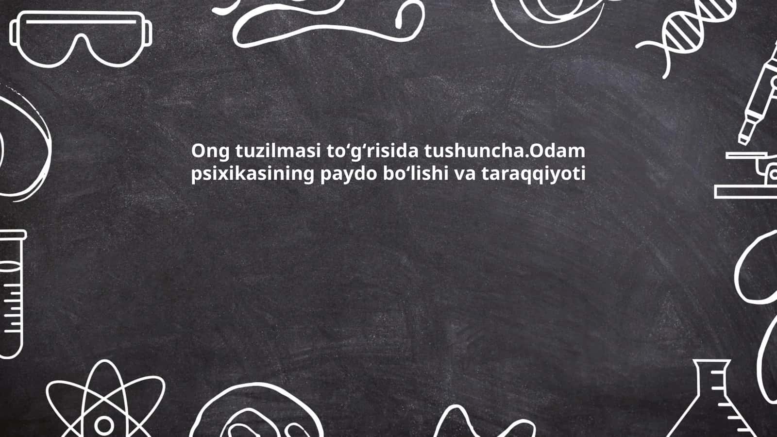 Ong tuzilmasi toʻgʻrisida tushuncha.Odam psixikasining paydo boʻlishi va taraqqiyoti