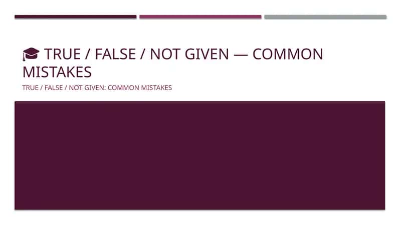 TRUE / FALSE / NOT GIVEN: Common Mistakes