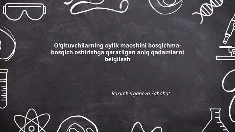 O'qituvchilarning oylik maoshini bosqichma-bosqich oshirishga qaratilgan aniq qadamlarni belgilash