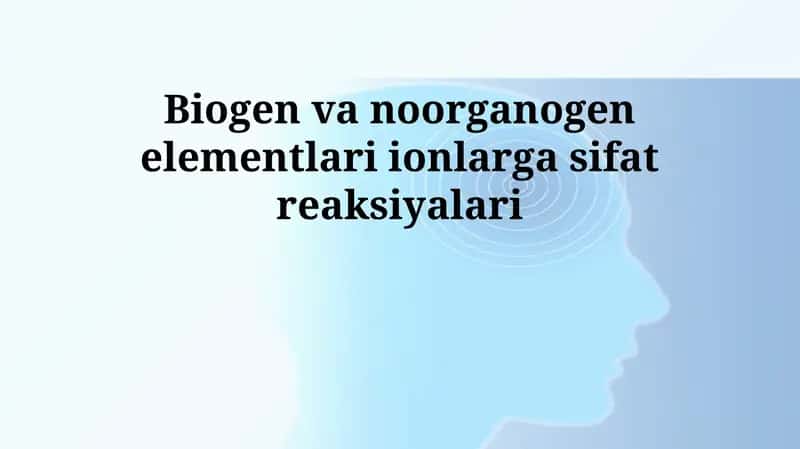 Biogen va organogen elementlari ionlarga sifat reaksiyalari