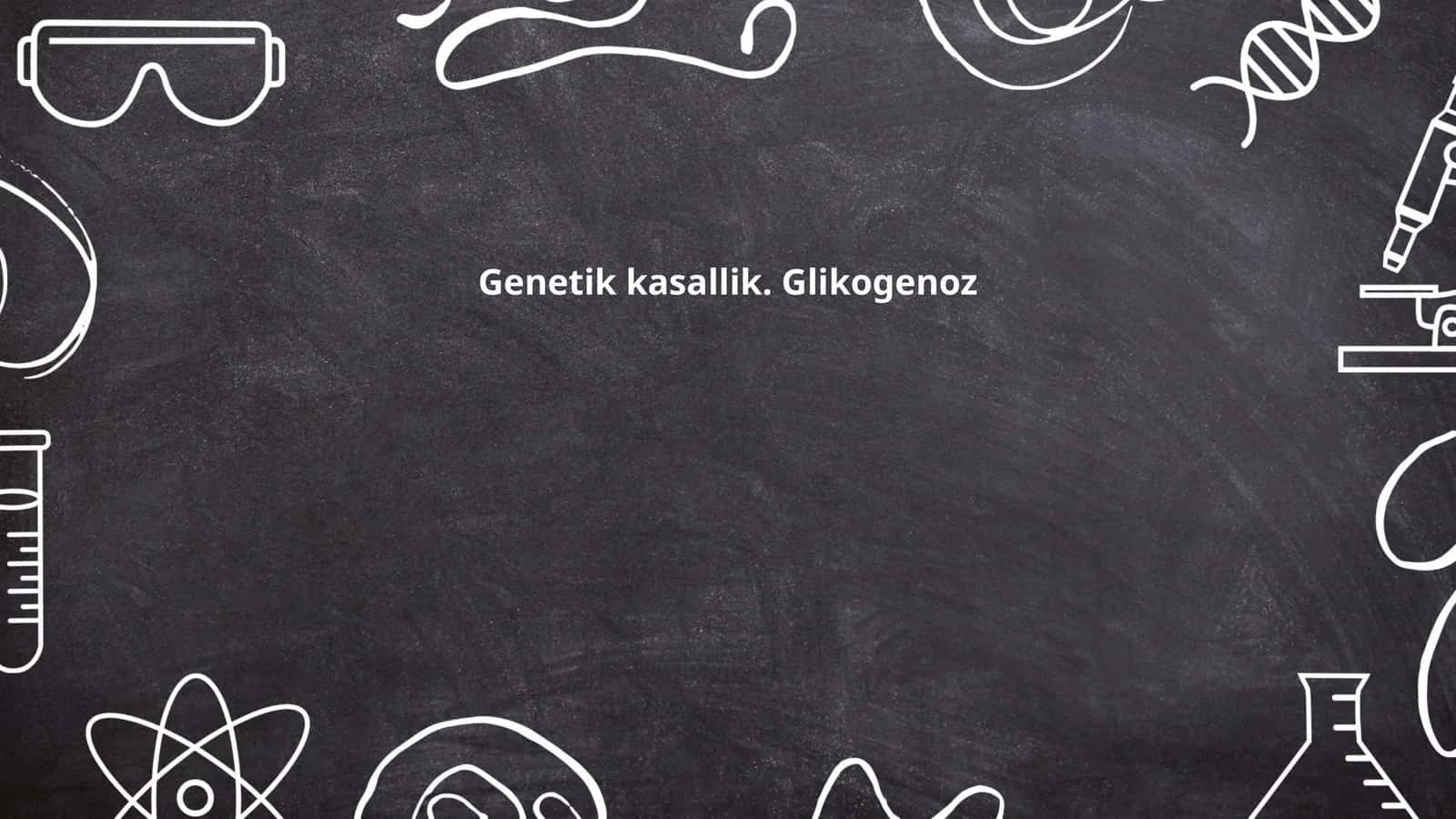 Genetik kasallik. Glikogenoz