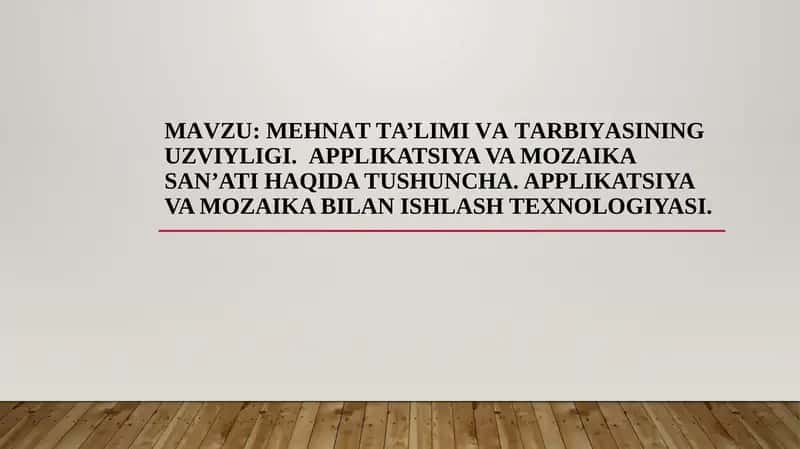 Mehnаt tа’limi vа tаrbiyаsining uzviyligi. Applikatsiya va mozaika san’ati haqida tushuncha. Applikatsiya va mozaika bilan ishlash texnologiyasi.