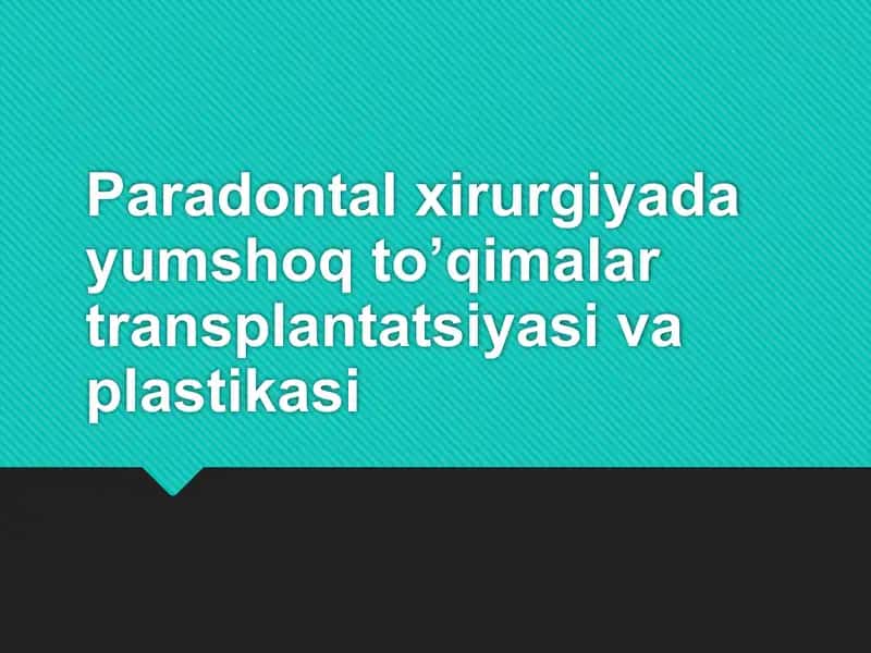 Paradontal xirurgiyada yumshoq to’qimalar transplantatsiyasi va plastikasi