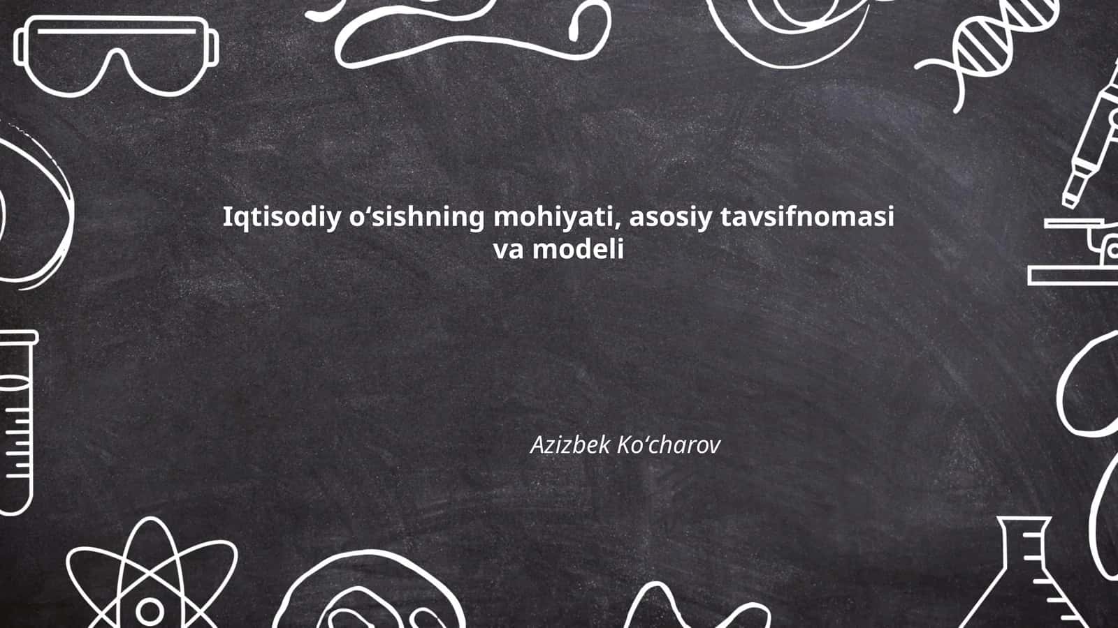 Iqtisodiy oʻsishning mohiyati, asosiy tavsifnomasi va modeli