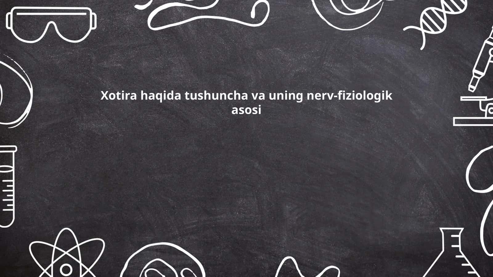 Xotira haqida tushuncha va uning nerv-fiziologik asosi