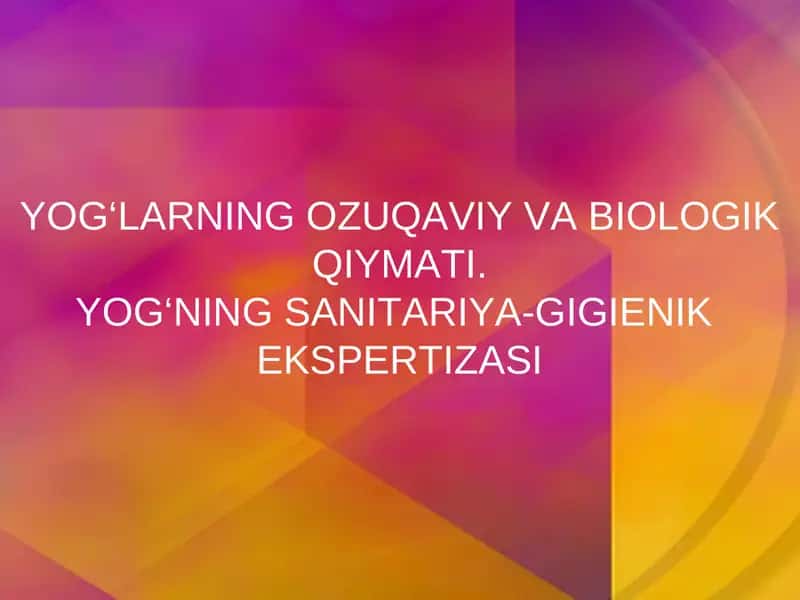 YOG‘LARNING OZUQAVIY VA BIOLOGIK QIYMATI.YOG‘NING SANITARIYA-GIGIENIK EKSPERTIZASI