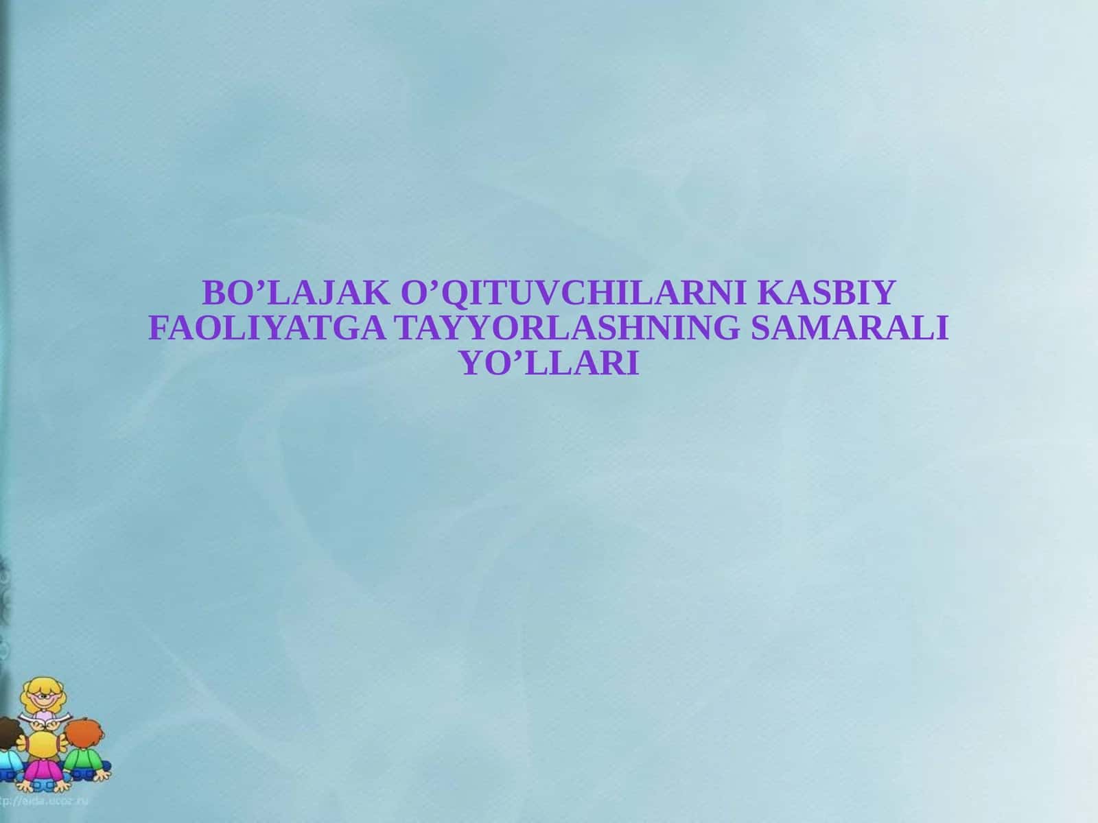 BO’lajak o’qituvchilarni kasbiy faoliyatga tayyorlashning samarali yo’llari