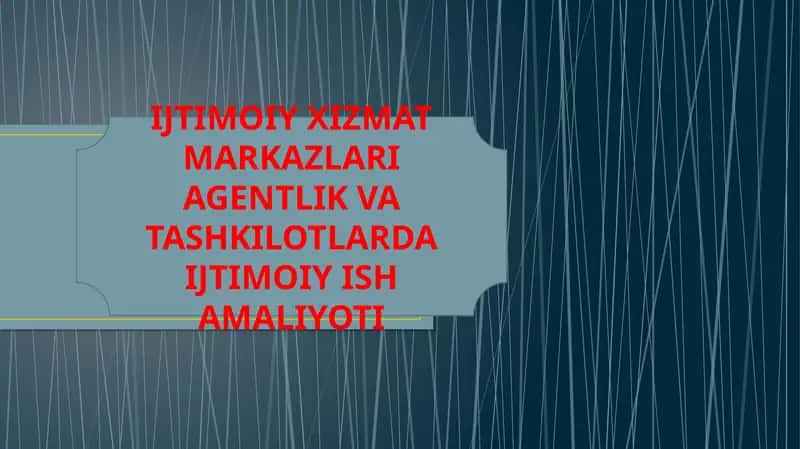 IJTIMOIY XIZMAT MARKAZLARI AGENTLIK VA TASHKILOTLARDA IJTIMOIY ISH AMALIYOTI