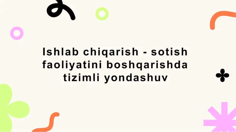 Ishlab chiqarish - sotish faoliyatini boshqarishda tizimli yondashuv