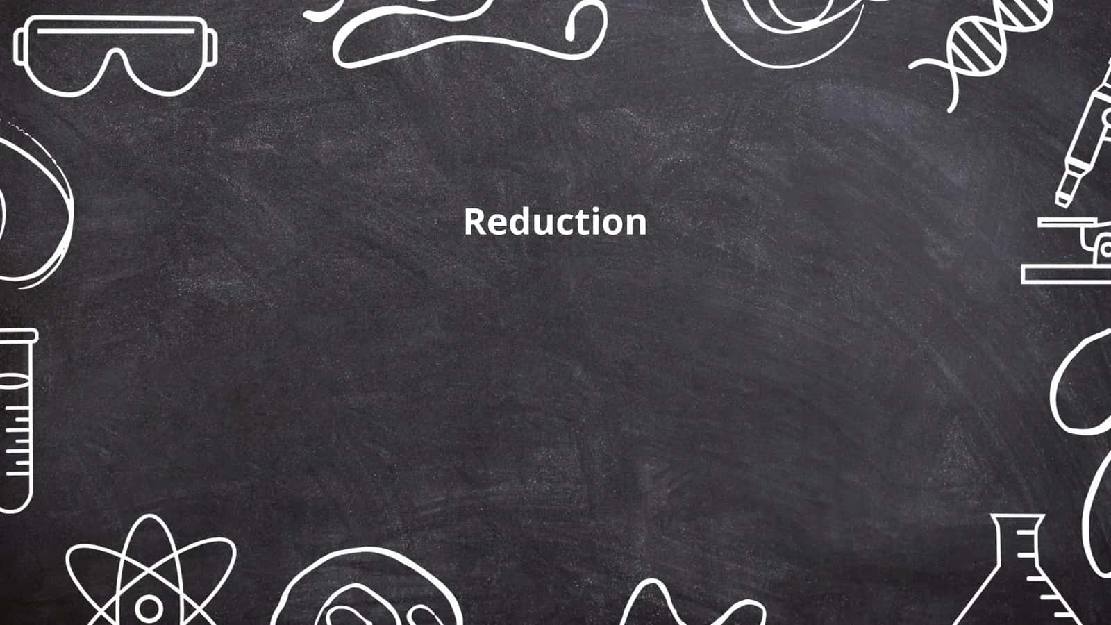 Reduction
