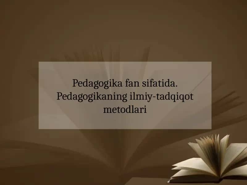 Pedagogika fan sifatida va uning ilmiy-tadqiqot metodlari
