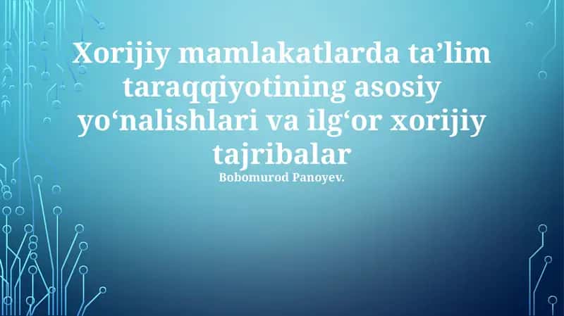 Xorijiy mamlakatlarda taʼlim taraqqiyotining asosiy yoʻnalishlari va ilgʻor xorijiy tajribalar