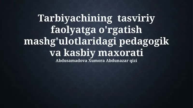 Tarbiyachining tasviriy faolyatga o'rgatish mashg'ulotlaridagi pedagogik va kasbiy maxorati