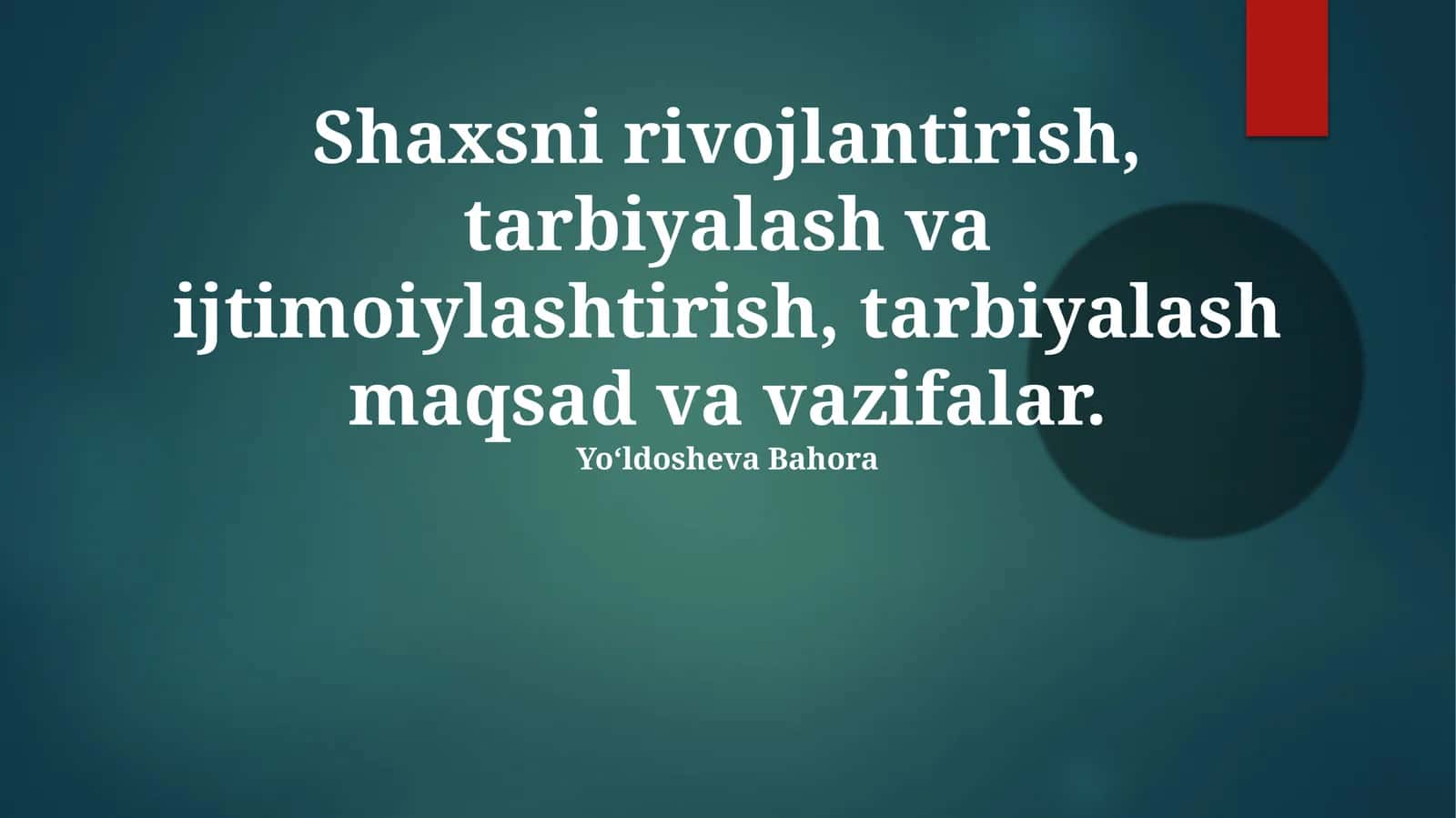 Shaxsni rivojlantirish, tarbiyalash va ijtimoiylashtirish, tarbiyalash maqsad va vazifalar.
