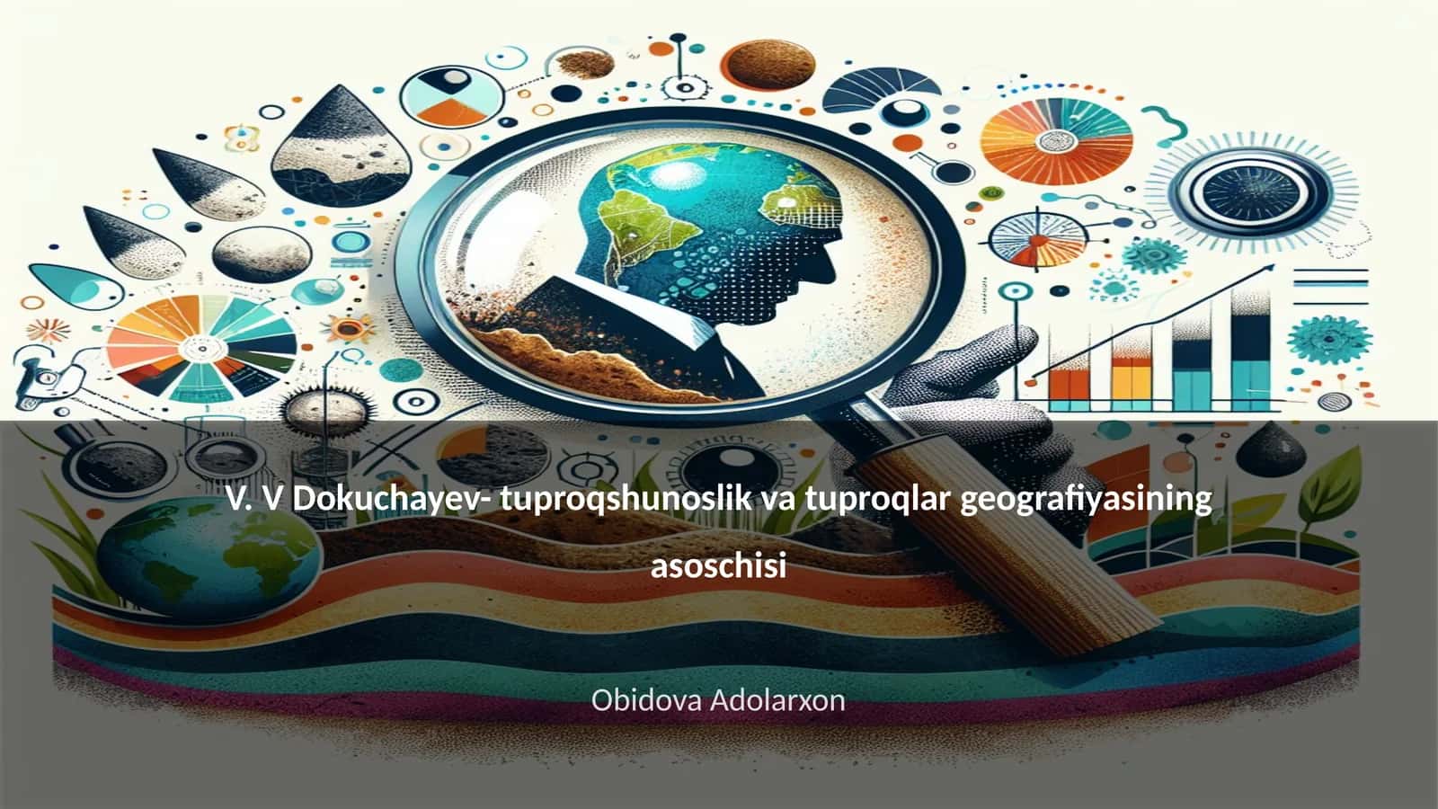 V. V Dokuchayev- tuproqshunoslik va tuproqlar geografiyasining asoschisi