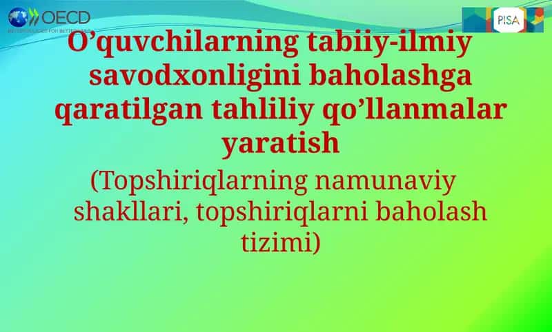 O’quvchilarning tabiiy-ilmiy savodxonligini baholashga qaratilgan tahliliy qo’llanmalar yaratish.
