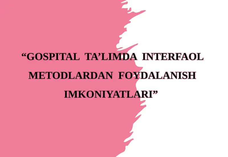 “GOSPITAL TA’LIMDA INTERFAOL METODLARDAN FOYDALANISH IMKONIYATLARI”