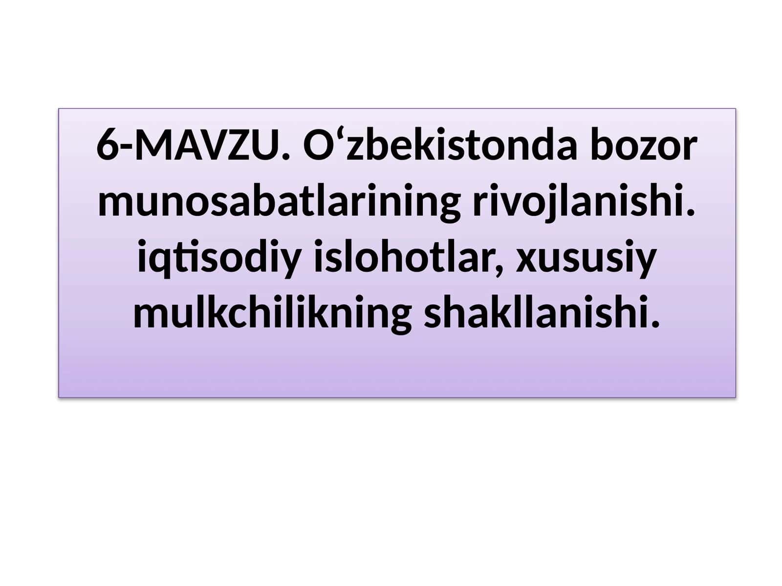 O‘zbekistonda bozor munosabatlarining rivojlanishi. iqtisodiy islohotlar, xususiy mulkchilikning shakllanishi