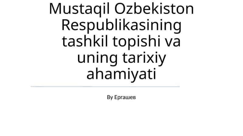 Mustaqil Ozbekiston Respublikasining tashkil topishi va uning tarixiy ahamiyati