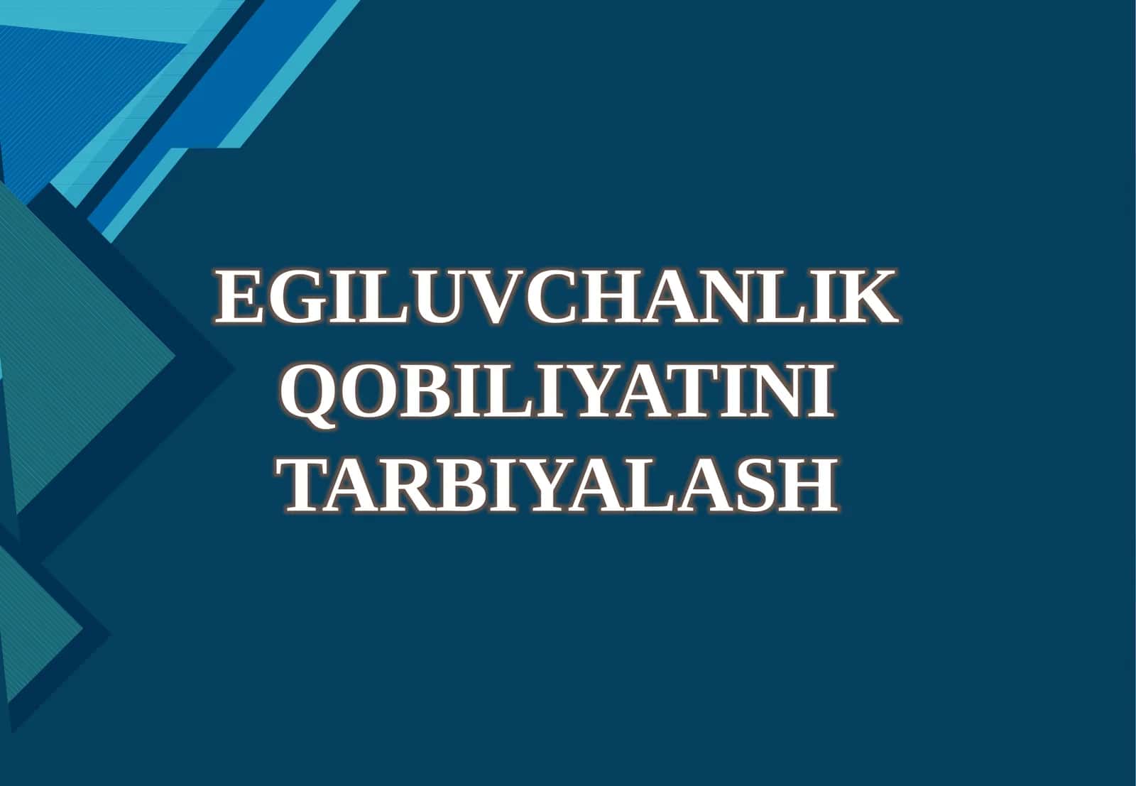 EGILUVCHANLIK QOBILIYATINI TARBIYALASH