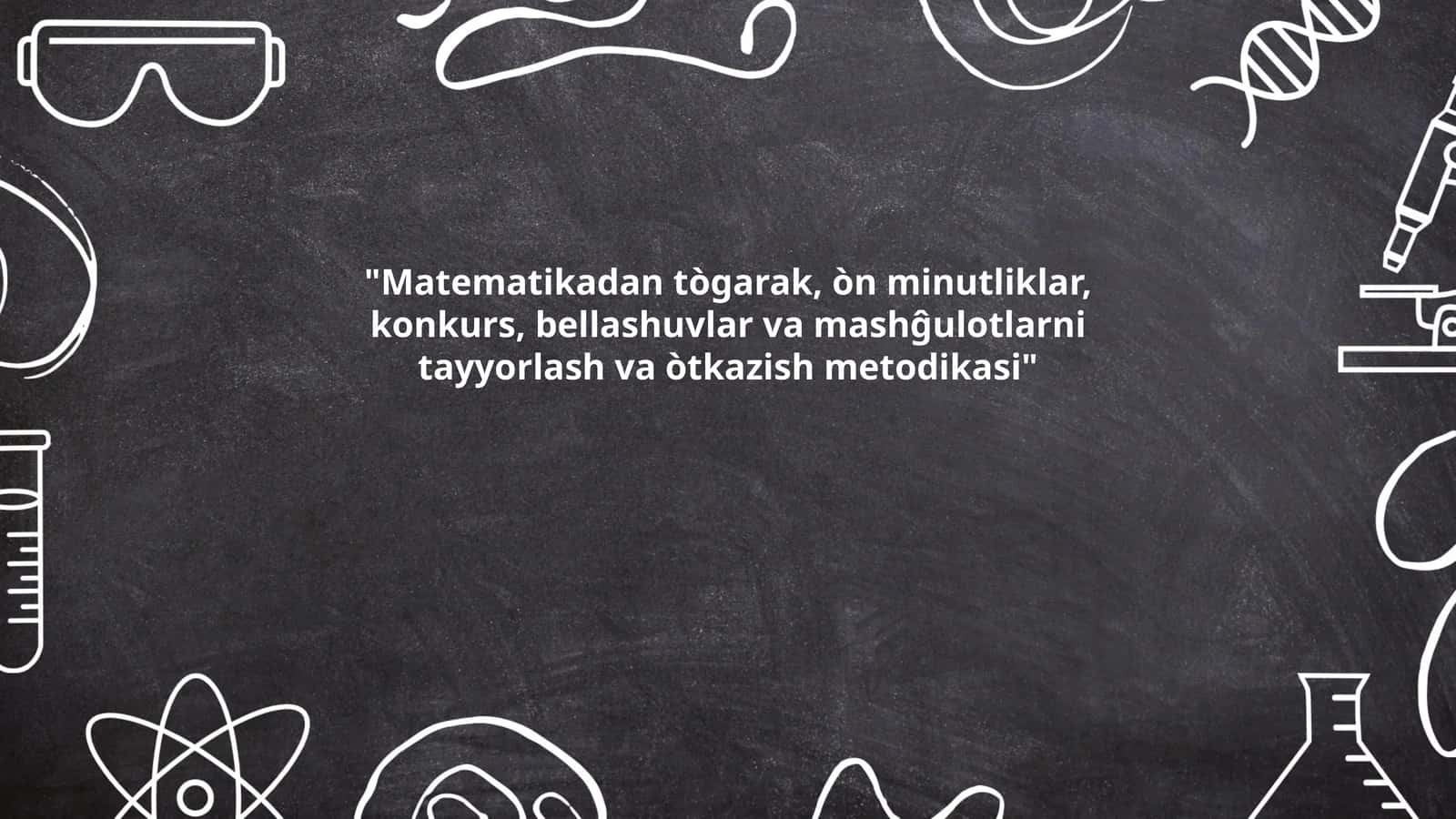 Matematikadan tògarak, òn minutliklar, konkurs, bellashuvlar va mashĝulotlarni tayyorlash va òtkazish metodikasi