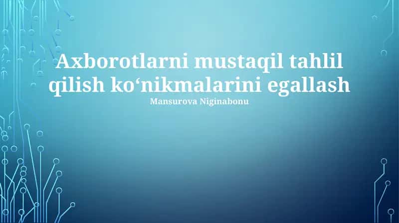 Axborotlarni mustaqil tahlil qilish ko‘nikmalarini egallash