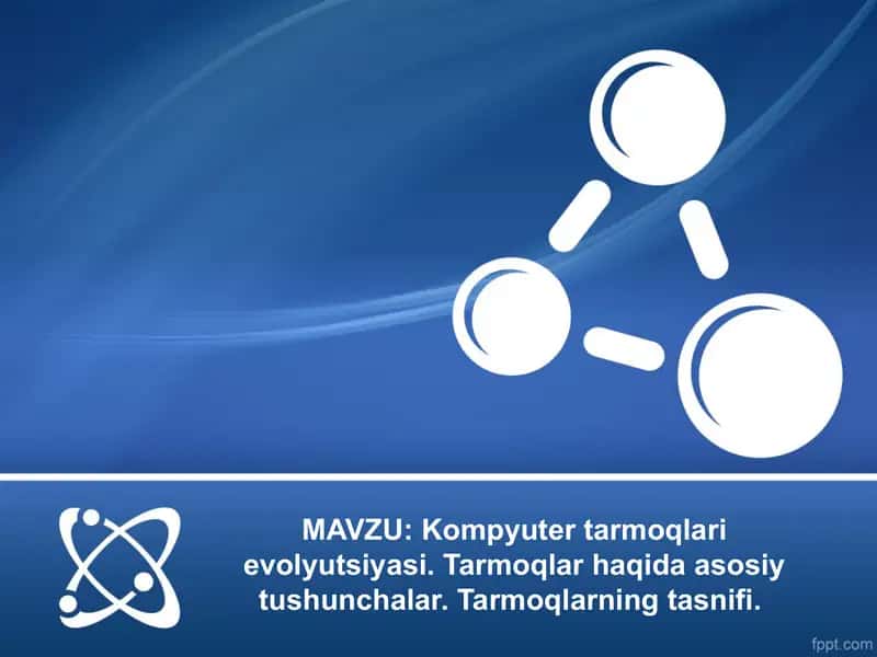 Kompyuter tarmoqlari evolyutsiyasi. Tarmoqlar haqida asosiy tushunchalar. Tarmoqlarning tasnifi.