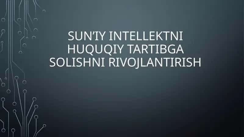 Sun’iy intellektni huquqiy tartibga solishni rivojlantirish