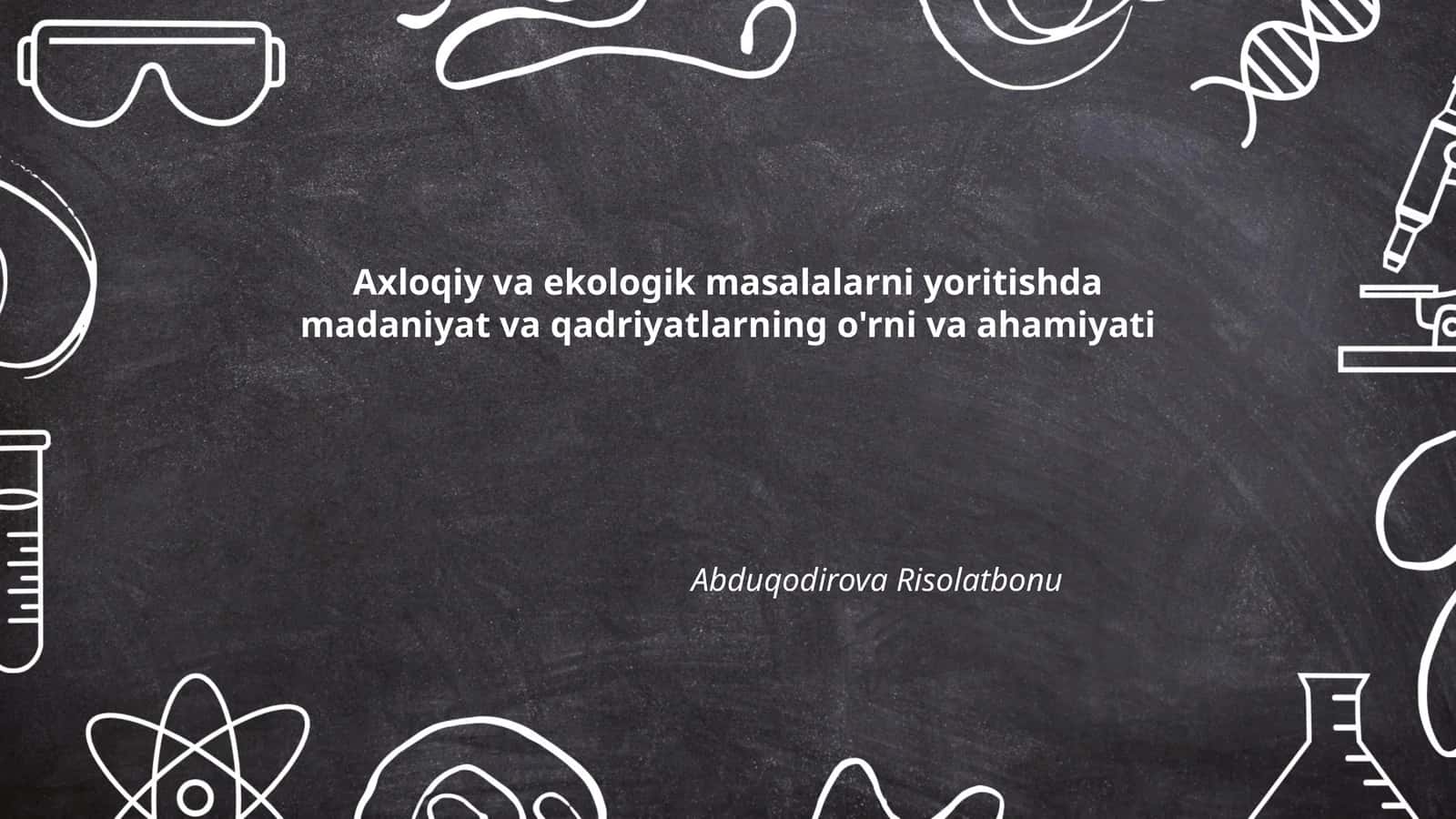 Axloqiy va ekologik masalalarni yoritishda madaniyat va qadriyatlarning o'rni va ahamiyati
