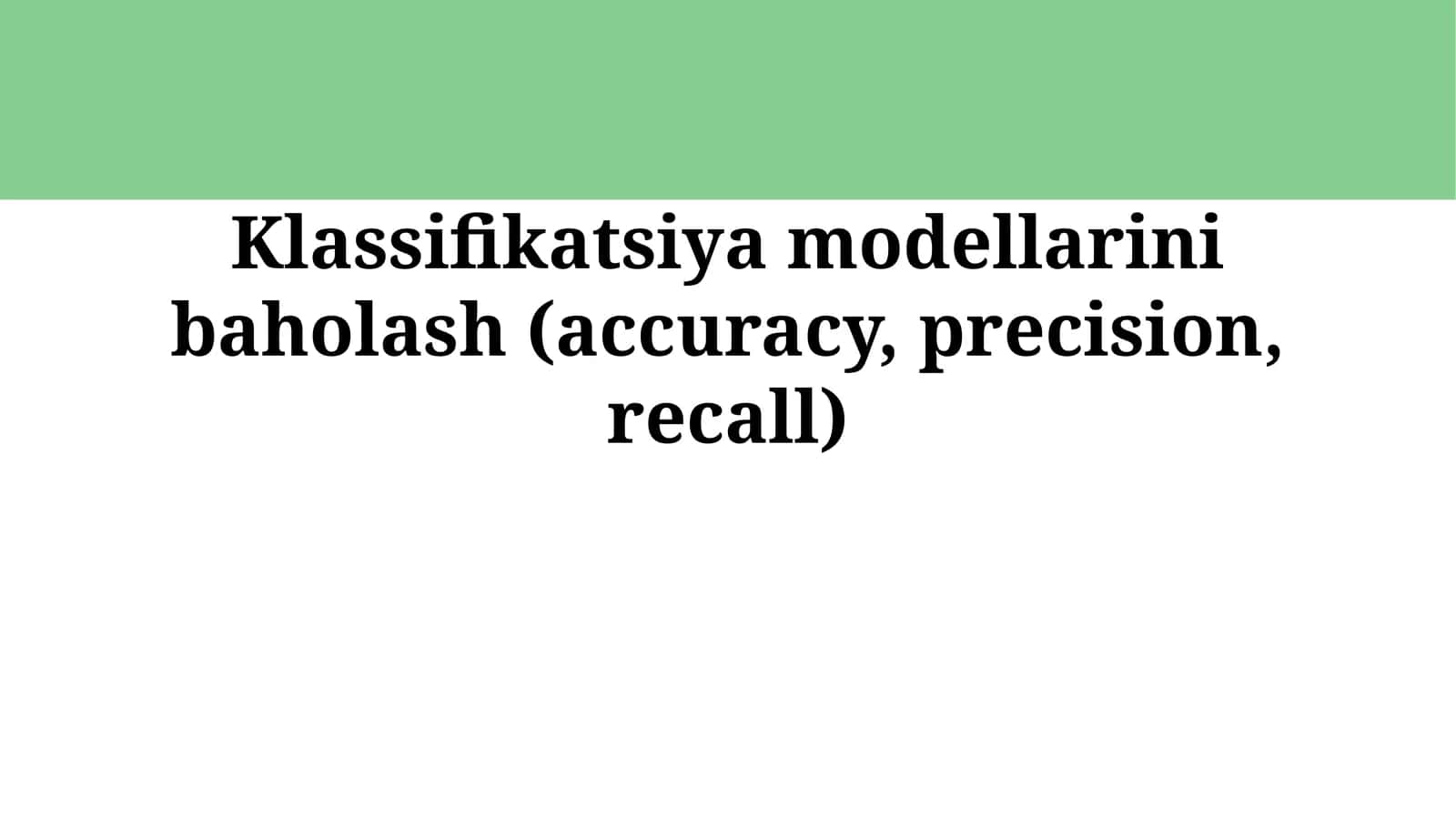 Klassifikatsiya modellarini baholash (accuracy, precision, recall)
