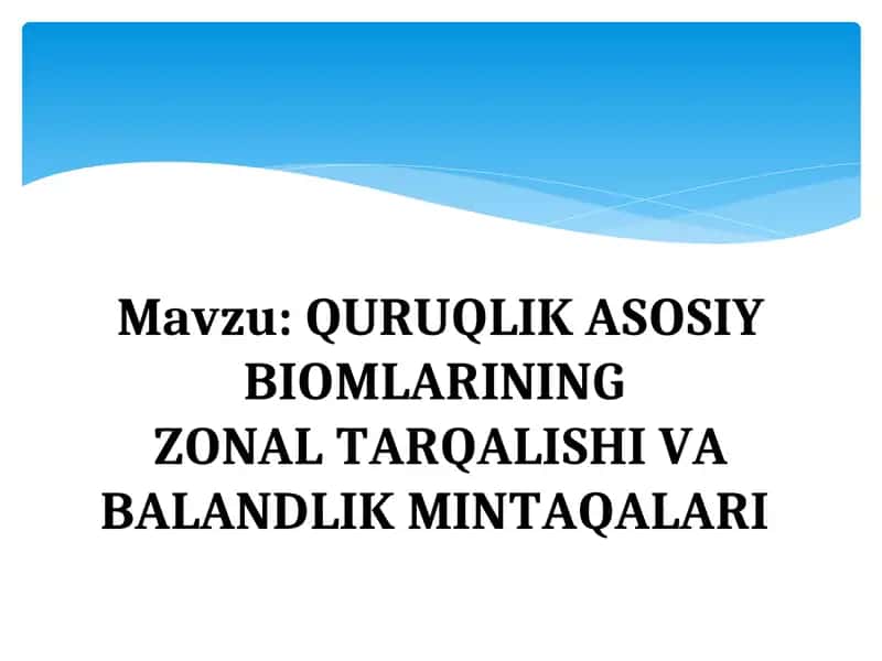QURUQLIK ASOSIY BIOMLARINING ZONAL TARQALISHI VA BALANDLIK MINTAQALARI