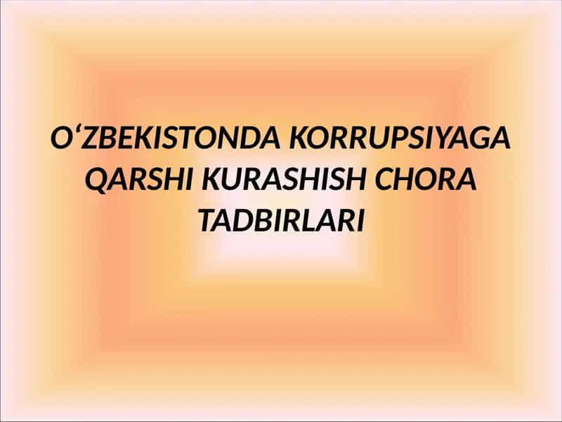 O‘ZBEKISTONDA KORRUPSIYAGA QARSHI KURASHISH CHORA TADBIRLARI
