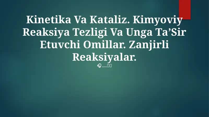 Kinetika Va Kataliz. Kimyoviy Reaksiya Tezligi Va Unga TaʼSir Etuvchi Omillar. Zanjirli Reaksiyalar