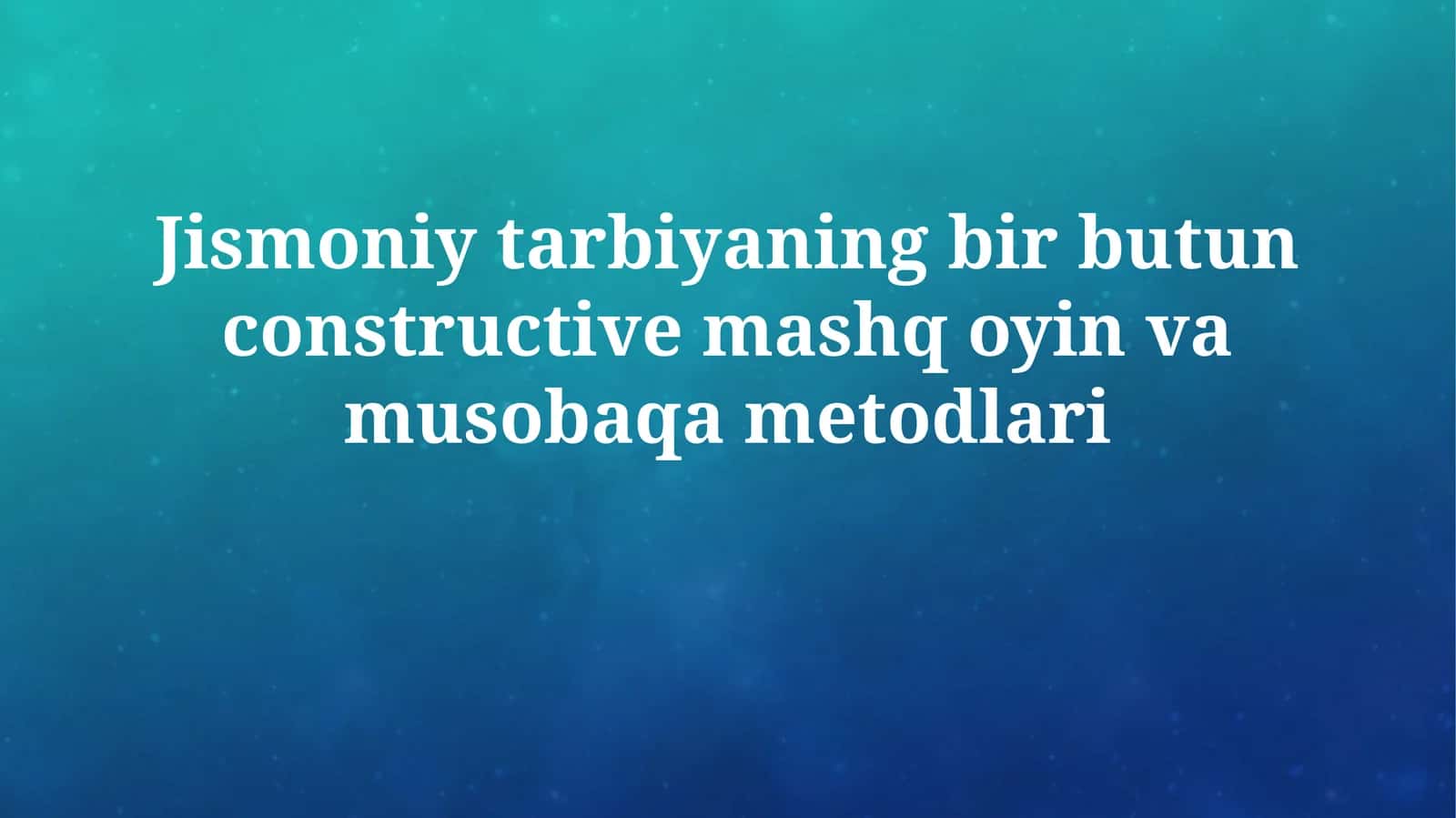 Jismoniy tarbiyaning bir butun constructive mashq oyin vamusobaqametodlari