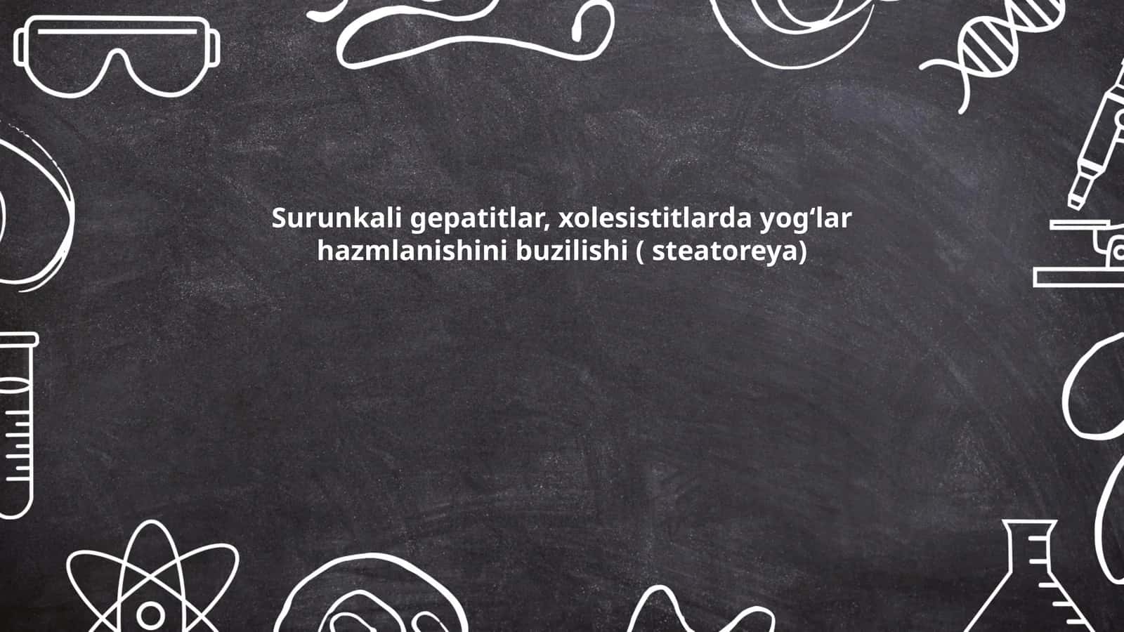 Surunkali gepatitlar, xolesistitlarda yog‘lar hazmlanishini buzilishi ( steatoreya)