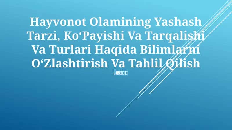 Hayvonot Olamining Yashash Tarzi, KoʻPayishi Va Tarqalishi Va Turlari Haqida Bilimlarni OʻZlashtirish Va Tahlil Qilish