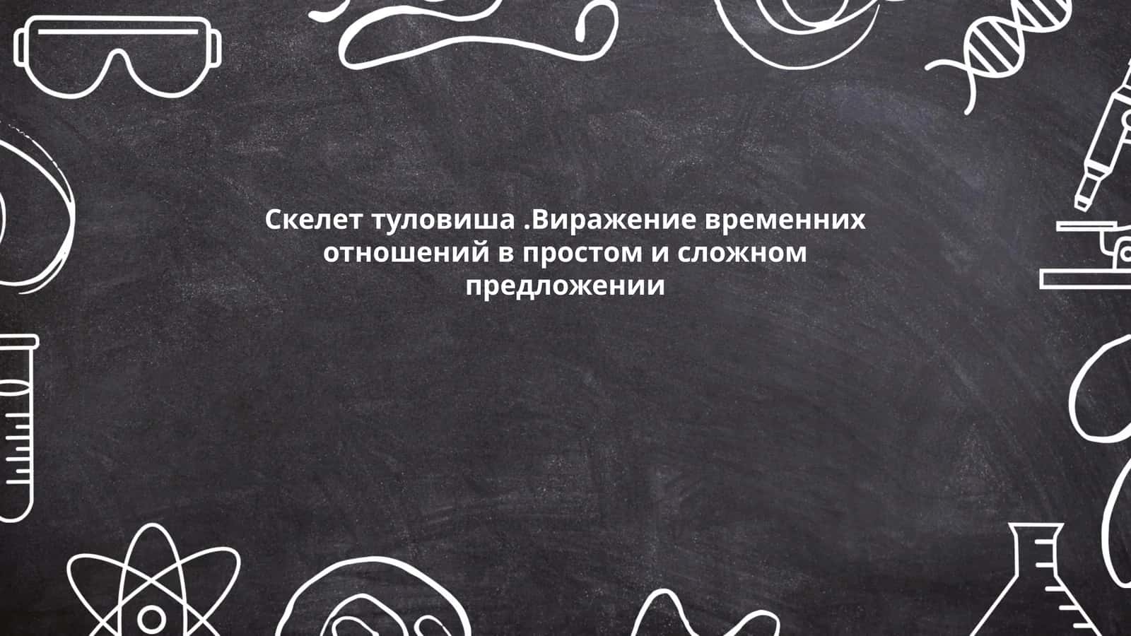 Скелет туловиша.Виражение временних отношений в простом и сложном предложении