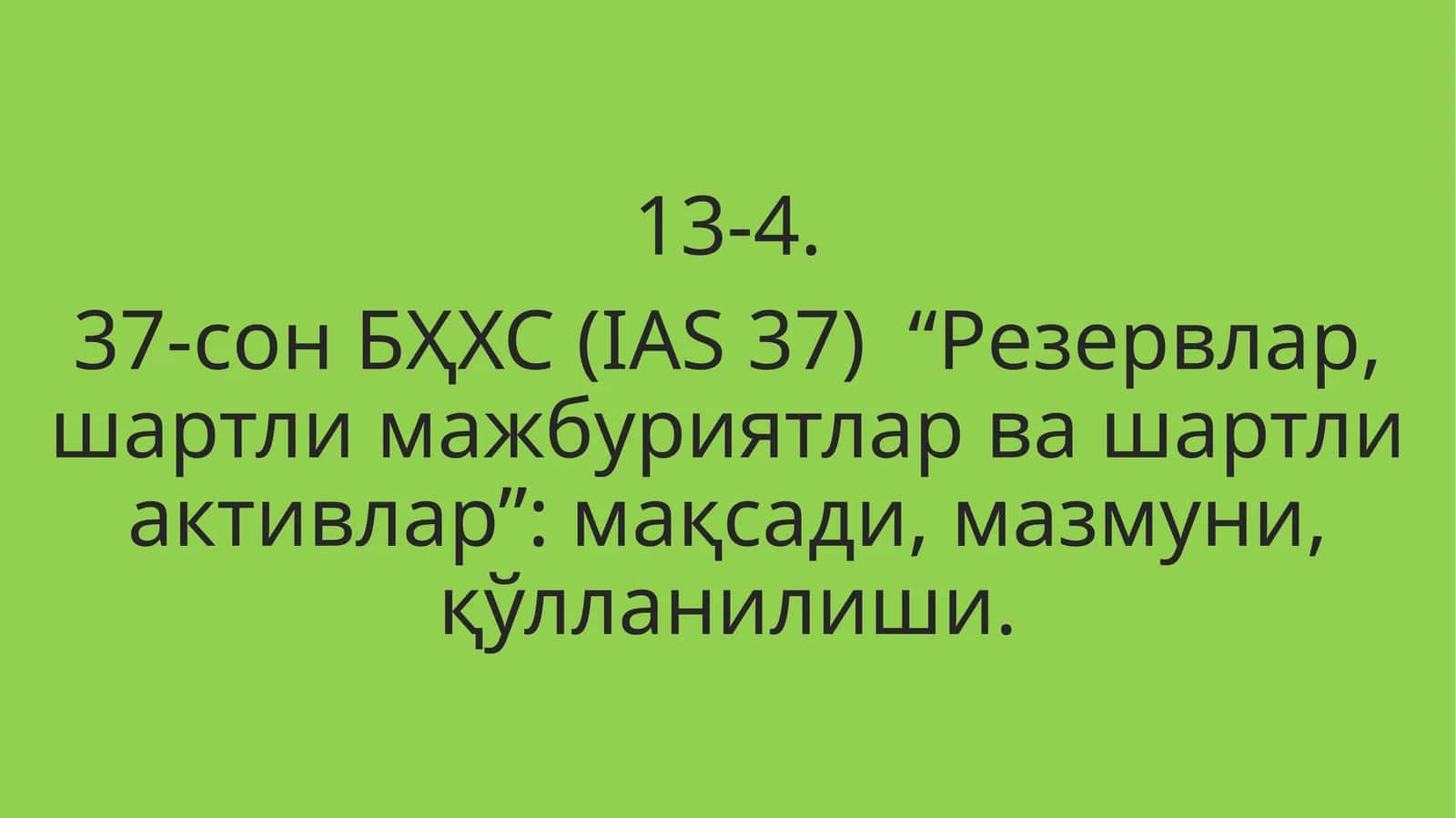 37-сон БҲХС (IAS 37) “Резервлар, шартли мажбуриятлар ва шартли активлар”: мақсади, мазмуни, қўлланилиши
