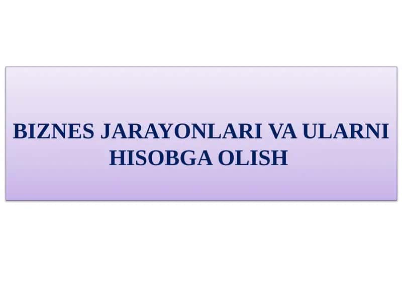 BIZNES JARAYОNLARI VA ULARNI HISOBGA OLISН