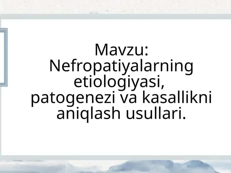 Nefropatiyalarning etiologiyasi, patogenezi va kasallikni aniqlash usullari