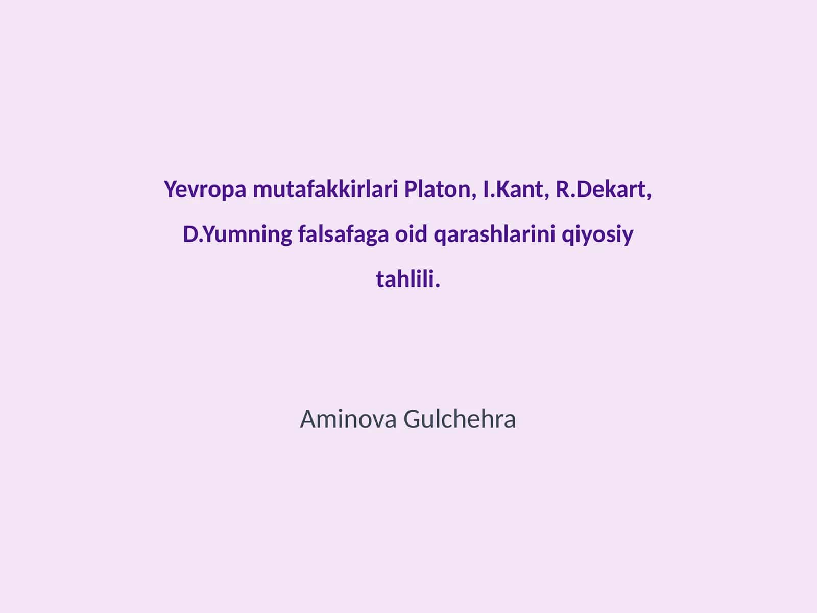 Yevropa mutafakkirlari Platon, I.Kant, R.Dekart, D.Yumning falsafaga oid qarashlarini qiyosiy tahlili