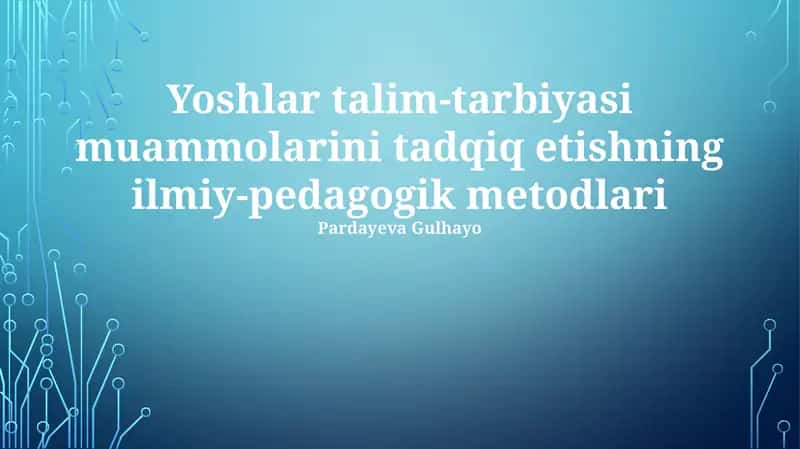 Yoshlar talim-tarbiyasi muammolarini tadqiq etishning ilmiy-pedagogik metodlari