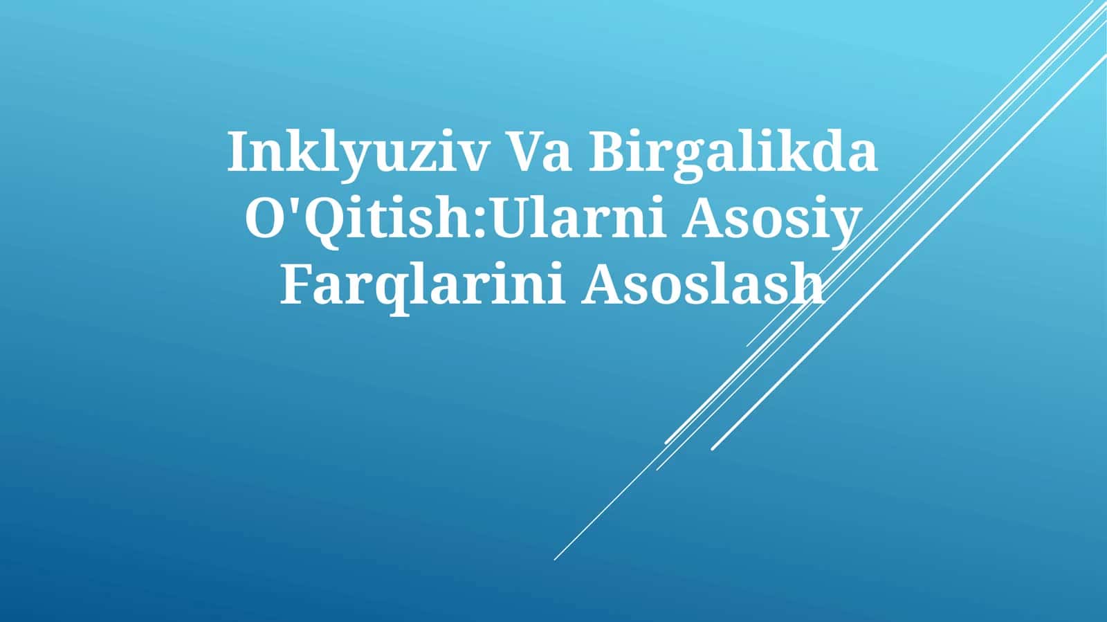 Inklyuziv Va Birgalikda O'Qitish:Ularni Asosiy Farqlarini Asoslash