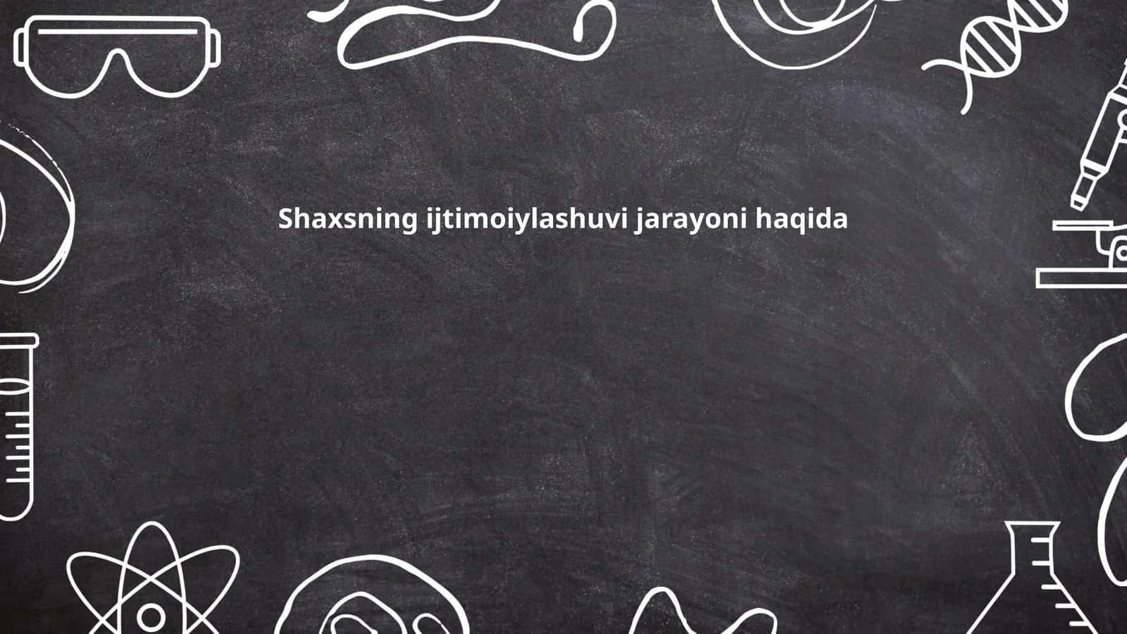 Shaxsning ijtimoiylashuvi jarayoni haqida