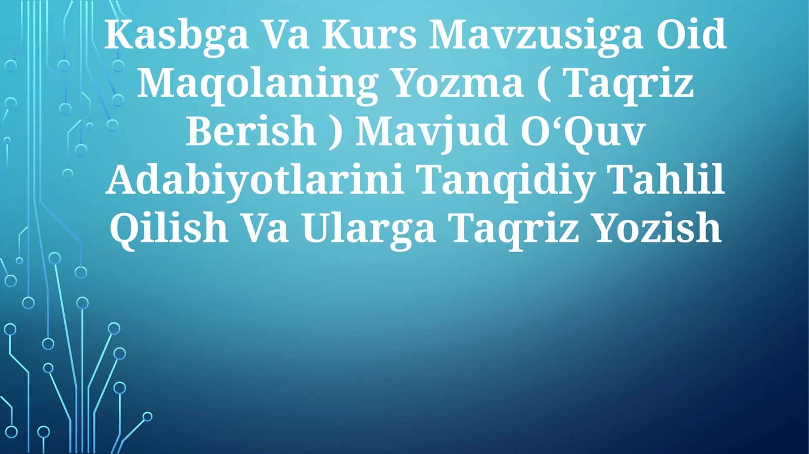 Kasbga Va Kurs Mavzusiga Oid Maqolaning Yozma ( Taqriz Berish ) Mavjud OʻQuv Adabiyotlarini Tanqidiy Tahlil Qilish Va UlargaTaqrizYozish